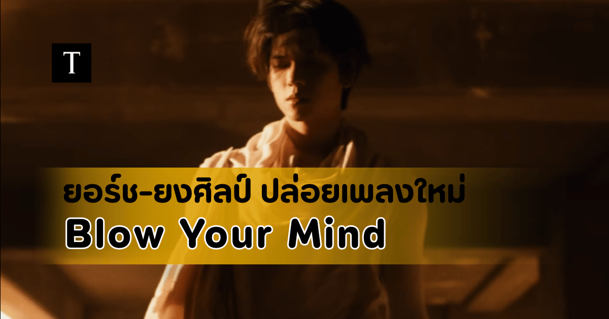 ยอร์ช ยงศิลป์ ปล่อยเพลงใหม่ Blow Your Mind